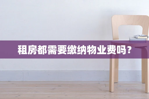 租房都需要缴纳物业费吗？
