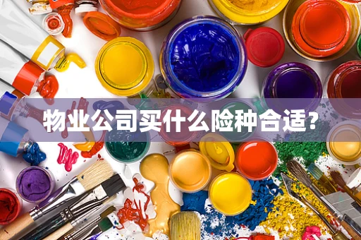 物业公司买什么险种合适？