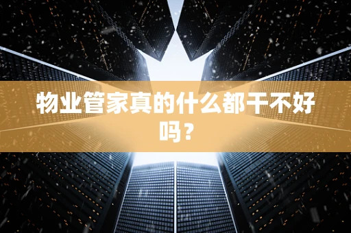 物业管家真的什么都干不好吗？
