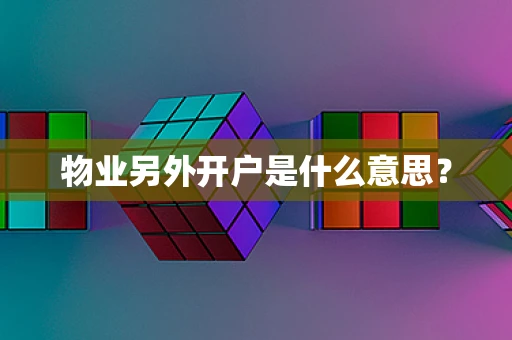 物业另外开户是什么意思？