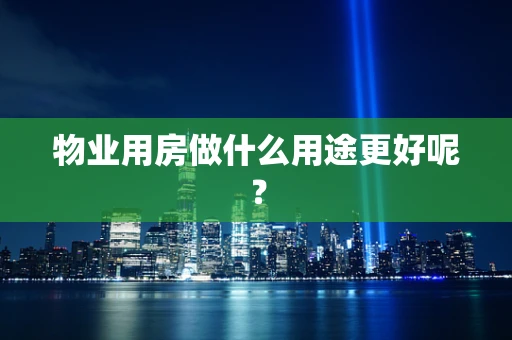 物业用房做什么用途更好呢？
