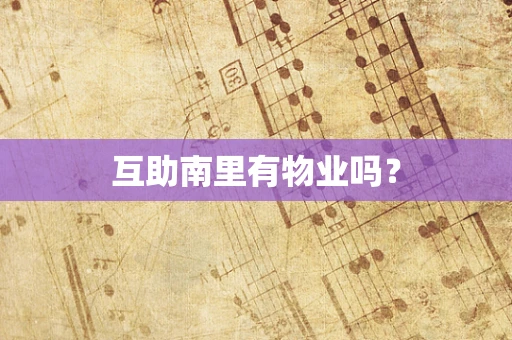 互助南里有物业吗？