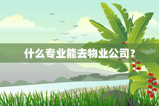 什么专业能去物业公司？