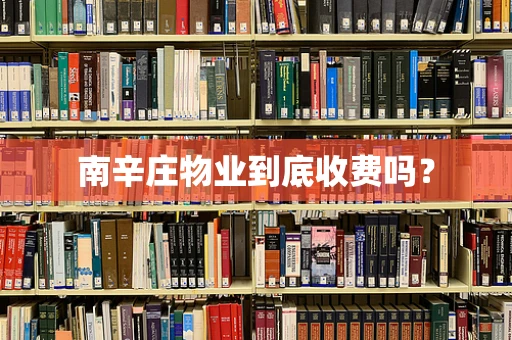 南辛庄物业到底收费吗？