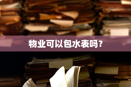 物业可以包水表吗？