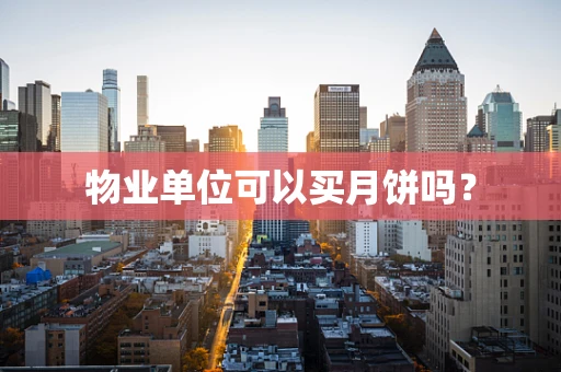 物业单位可以买月饼吗？