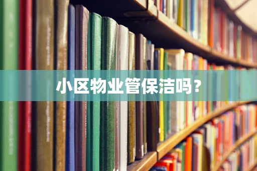 小区物业管保洁吗？