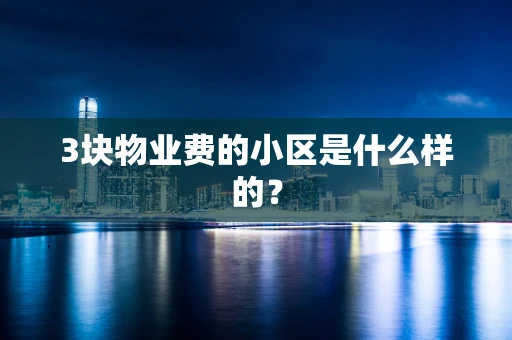 3块物业费的小区是什么样的？
