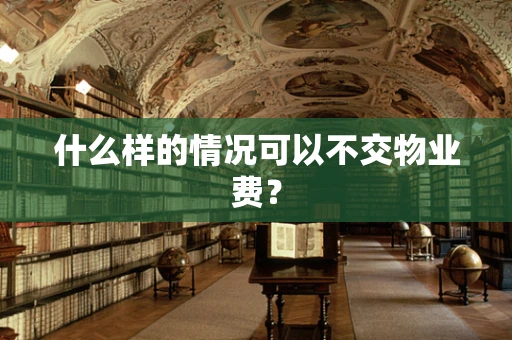 什么样的情况可以不交物业费？