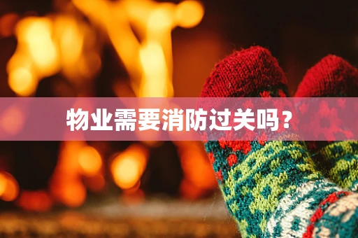 物业需要消防过关吗？