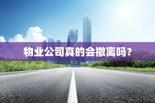 物业公司真的会撤离吗？