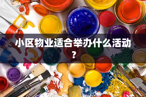 小区物业适合举办什么活动？