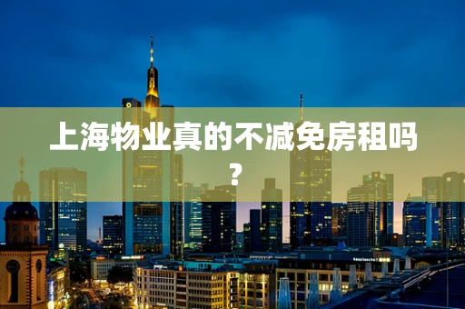 上海物业真的不减免房租吗？