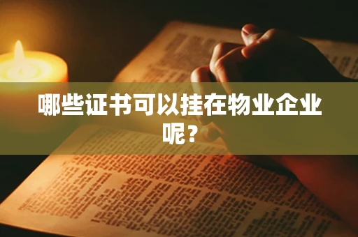 哪些证书可以挂在物业企业呢？