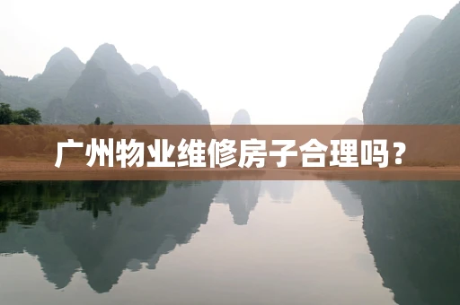 广州物业维修房子合理吗？
