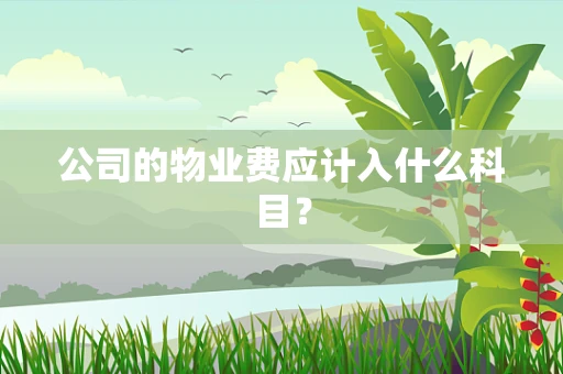 公司的物业费应计入什么科目？