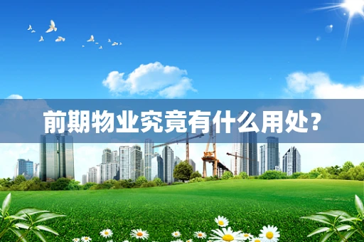 前期物业究竟有什么用处？