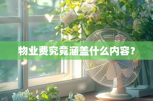 物业费究竟涵盖什么内容？