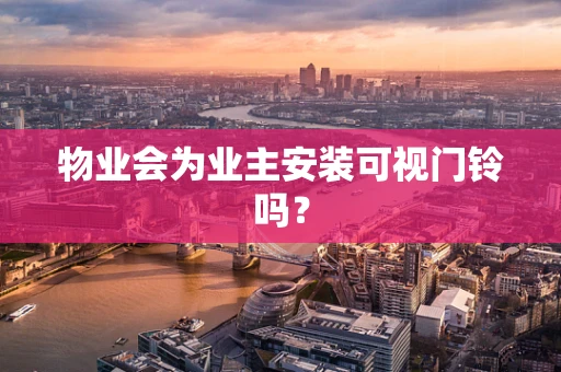 物业会为业主安装可视门铃吗？