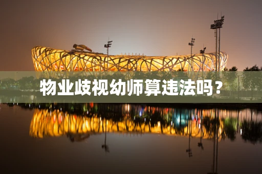 物业歧视幼师算违法吗？