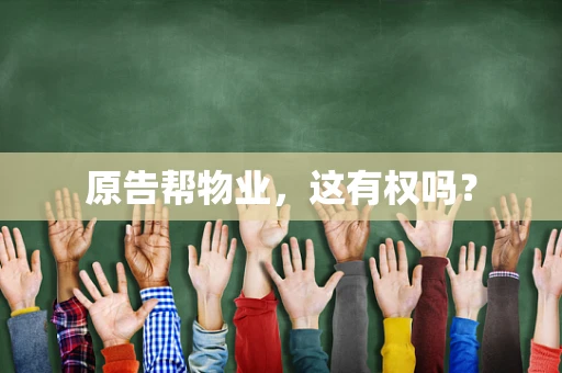 原告帮物业，这有权吗？