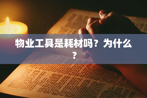 物业工具是耗材吗？为什么？