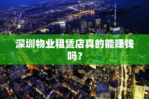 深圳物业租赁店真的能赚钱吗？