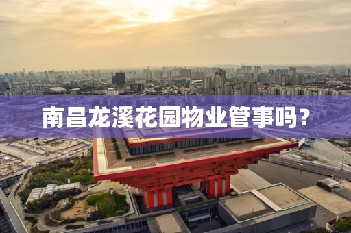南昌龙溪花园物业管事吗？