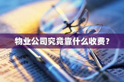 物业公司究竟靠什么收费？
