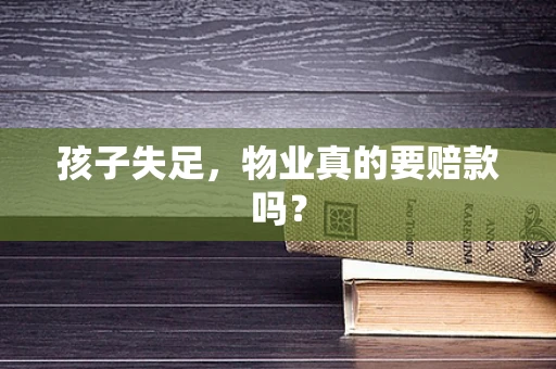 孩子失足，物业真的要赔款吗？