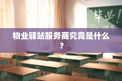 物业驿站服务商究竟是什么？