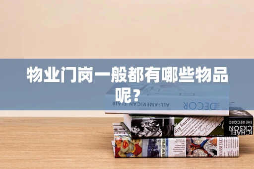物业门岗一般都有哪些物品呢？
