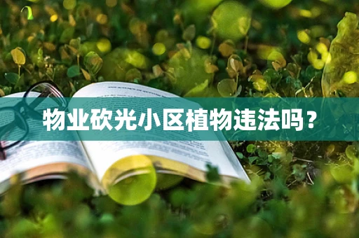 物业砍光小区植物违法吗？