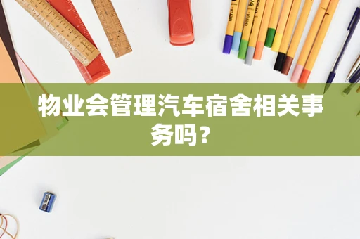 物业会管理汽车宿舍相关事务吗？