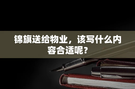 锦旗送给物业，该写什么内容合适呢？