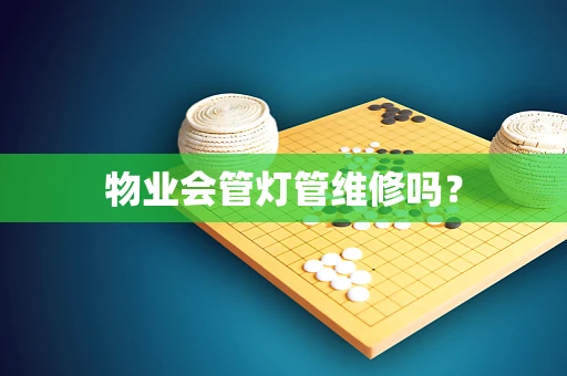 物业会管灯管维修吗？