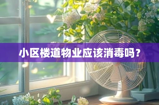 小区楼道物业应该消毒吗？