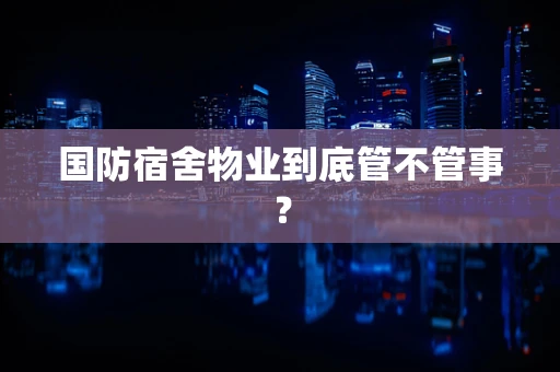 国防宿舍物业到底管不管事？