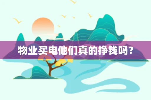 物业买电他们真的挣钱吗？