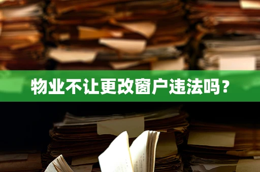 物业不让更改窗户违法吗？