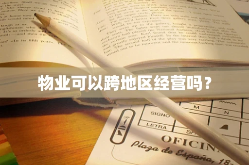 物业可以跨地区经营吗？