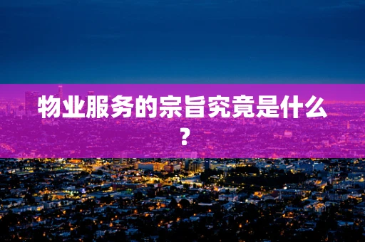 物业服务的宗旨究竟是什么？