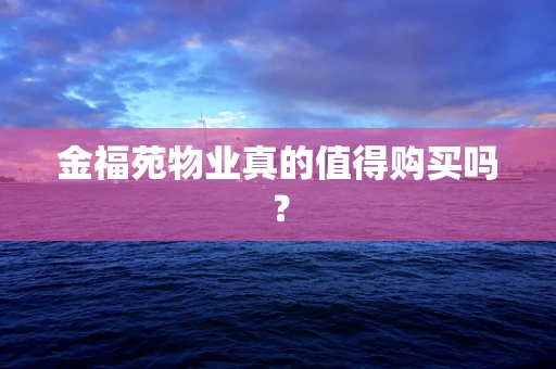 金福苑物业真的值得购买吗？