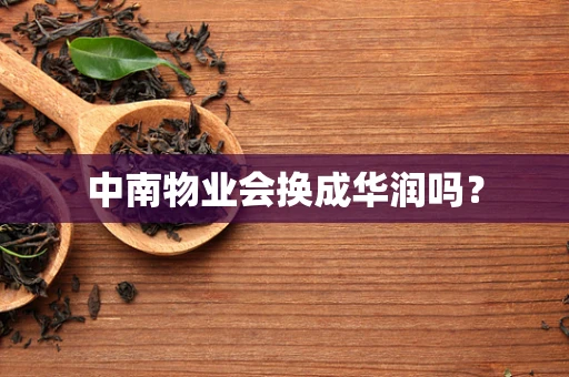 中南物业会换成华润吗？
