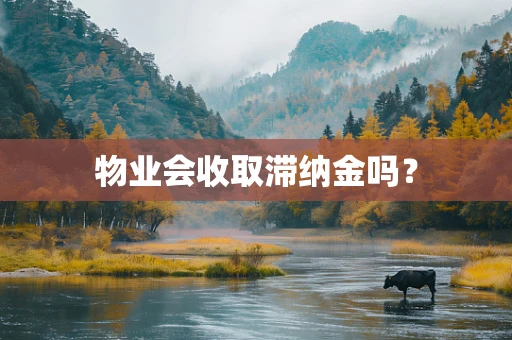 物业会收取滞纳金吗？