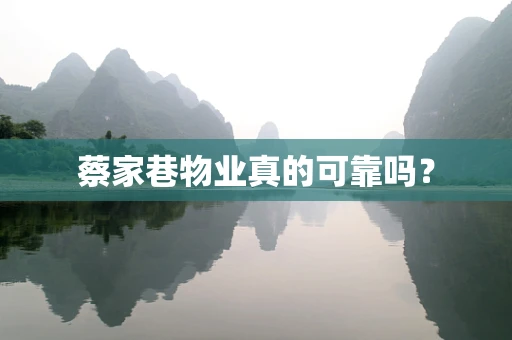 蔡家巷物业真的可靠吗？
