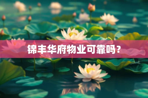 锦丰华府物业可靠吗？