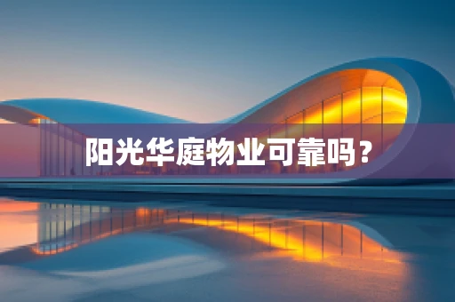 阳光华庭物业可靠吗？