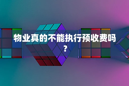 物业真的不能执行预收费吗？