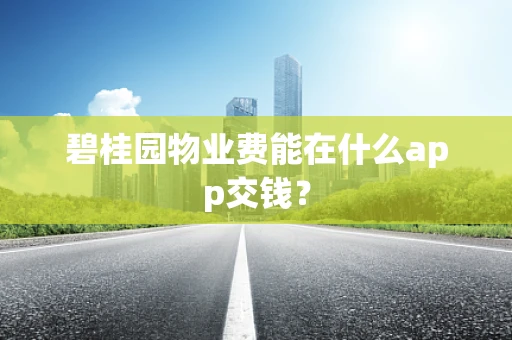 碧桂园物业费能在什么app交钱？
